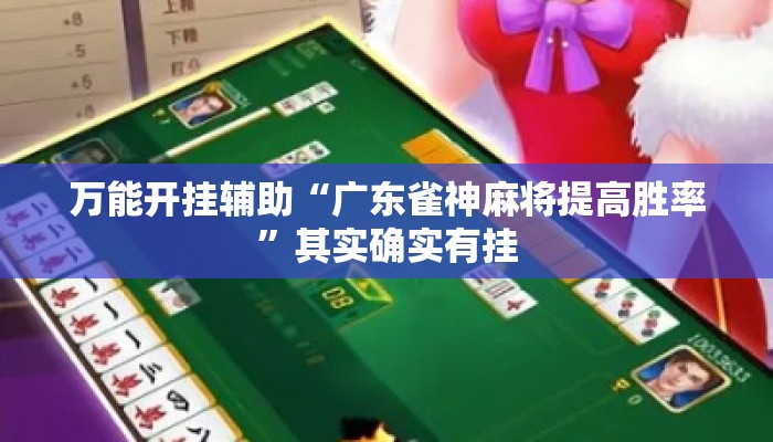 万能开挂辅助“广东雀神麻将提高胜率”其实确实有挂