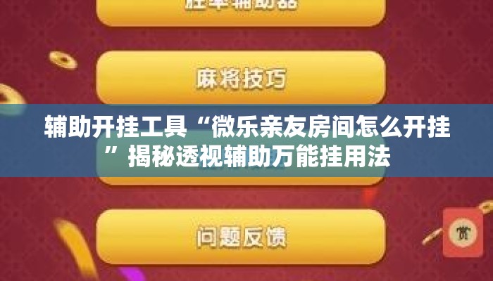 辅助开挂工具“微乐亲友房间怎么开挂	”揭秘透视辅助万能挂用法