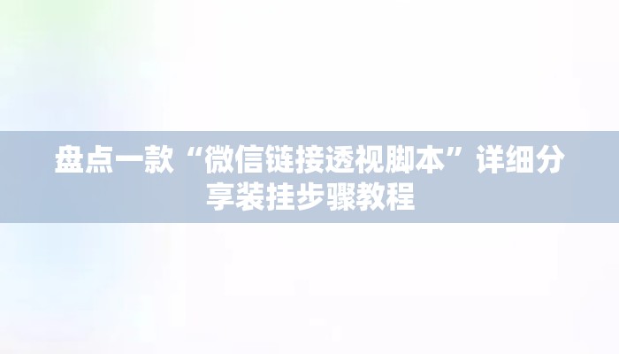 盘点一款“微信链接透视脚本	”详细分享装挂步骤教程
