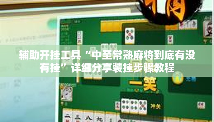 辅助开挂工具“中至常熟麻将到底有没有挂	”详细分享装挂步骤教程