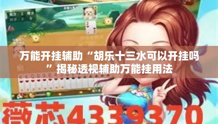万能开挂辅助“胡乐十三水可以开挂吗	”揭秘透视辅助万能挂用法