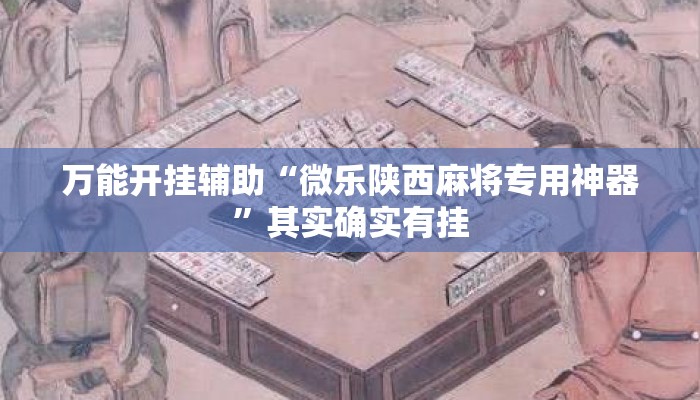 万能开挂辅助“微乐陕西麻将专用神器	”其实确实有挂