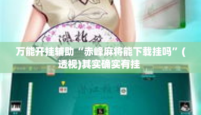 万能开挂辅助“赤峰麻将能下载挂吗”(透视)其实确实有挂 