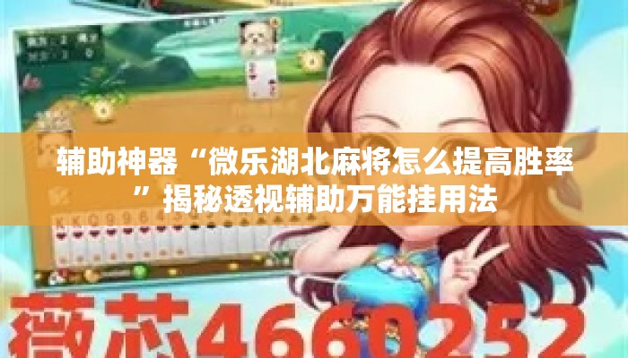 辅助神器“微乐湖北麻将怎么提高胜率”揭秘透视辅助万能挂用法