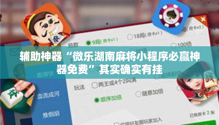 辅助神器“微乐湖南麻将小程序必赢神器免费”其实确实有挂
