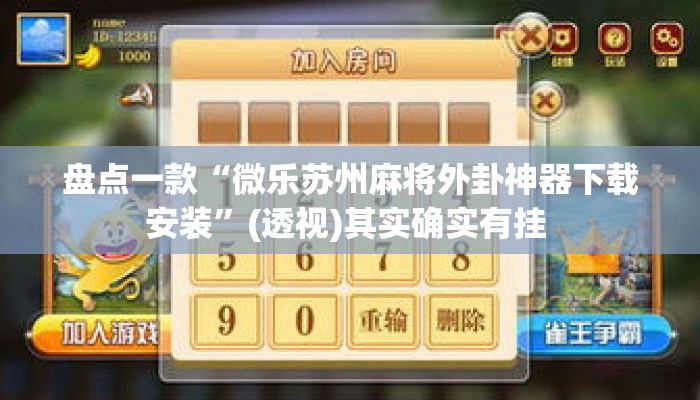 盘点一款“微乐苏州麻将外卦神器下载安装	”(透视)其实确实有挂 