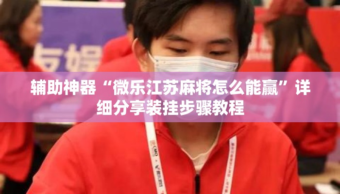 辅助神器“微乐江苏麻将怎么能赢”详细分享装挂步骤教程