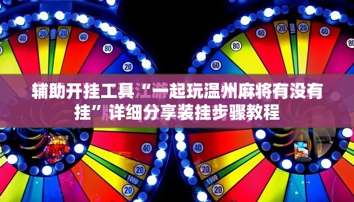 辅助开挂工具“一起玩温州麻将有没有挂	”详细分享装挂步骤教程