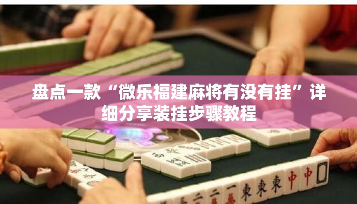 盘点一款“微乐福建麻将有没有挂”详细分享装挂步骤教程