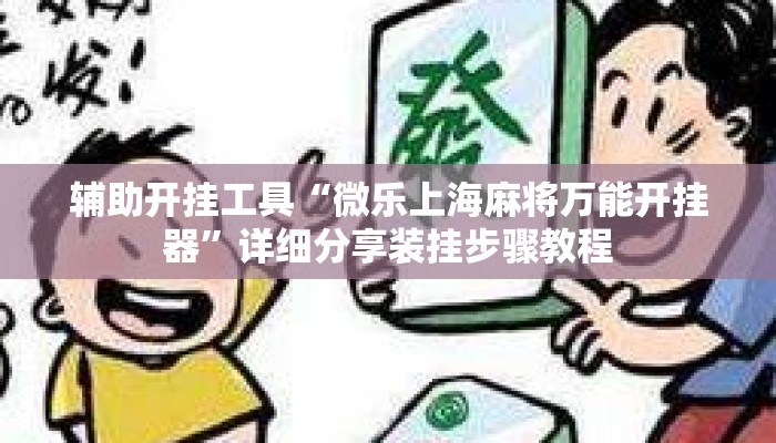 辅助开挂工具“微乐上海麻将万能开挂器”详细分享装挂步骤教程