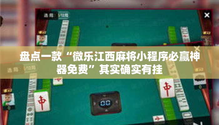 盘点一款“微乐江西麻将小程序必赢神器免费”其实确实有挂