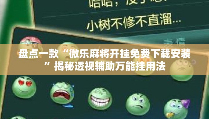 盘点一款“微乐麻将开挂免费下载安装	”揭秘透视辅助万能挂用法