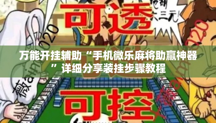 万能开挂辅助“手机微乐麻将助赢神器	”详细分享装挂步骤教程