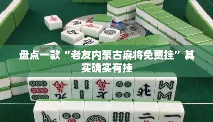 盘点一款“老友内蒙古麻将免费挂”其实确实有挂