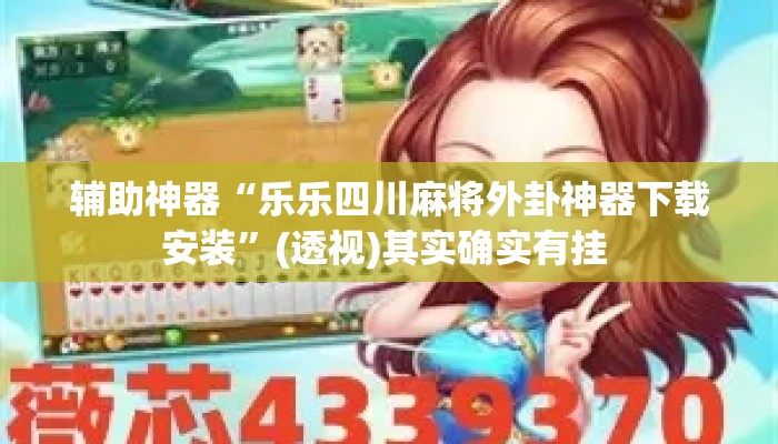 辅助神器“乐乐四川麻将外卦神器下载安装	”(透视)其实确实有挂 