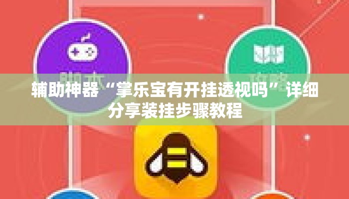 辅助神器“掌乐宝有开挂透视吗”详细分享装挂步骤教程