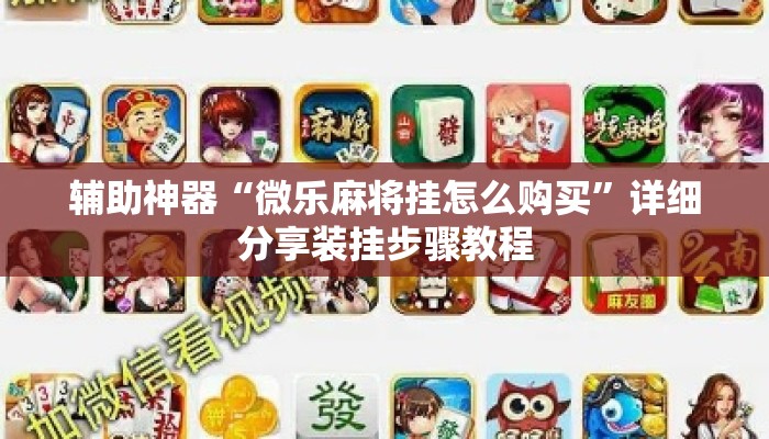 辅助神器“微乐麻将挂怎么购买	”详细分享装挂步骤教程
