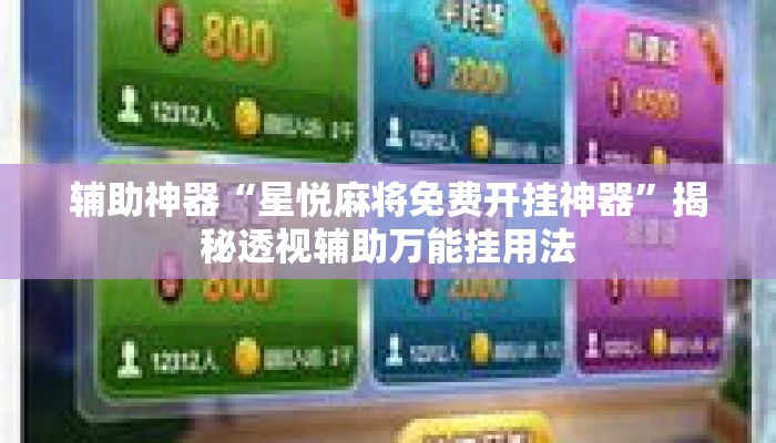 辅助神器“星悦麻将免费开挂神器”揭秘透视辅助万能挂用法