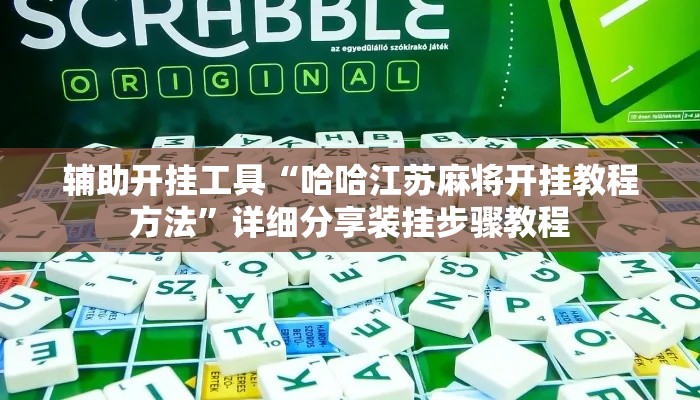 辅助开挂工具“哈哈江苏麻将开挂教程方法	”详细分享装挂步骤教程