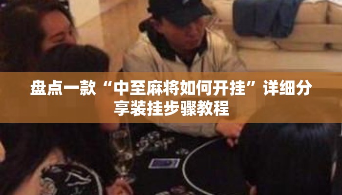 盘点一款“中至麻将如何开挂”详细分享装挂步骤教程