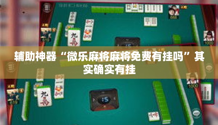辅助神器“微乐麻将麻将免费有挂吗	”其实确实有挂