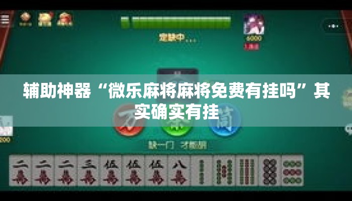 辅助神器“微乐麻将麻将免费有挂吗	”其实确实有挂