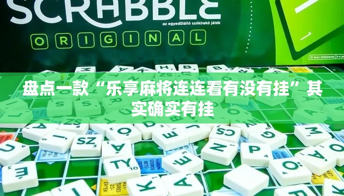 盘点一款“乐享麻将连连看有没有挂”其实确实有挂