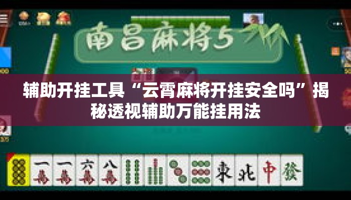 辅助开挂工具“云霄麻将开挂安全吗	”揭秘透视辅助万能挂用法