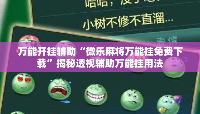 万能开挂辅助“微乐麻将万能挂免费下载”揭秘透视辅助万能挂用法