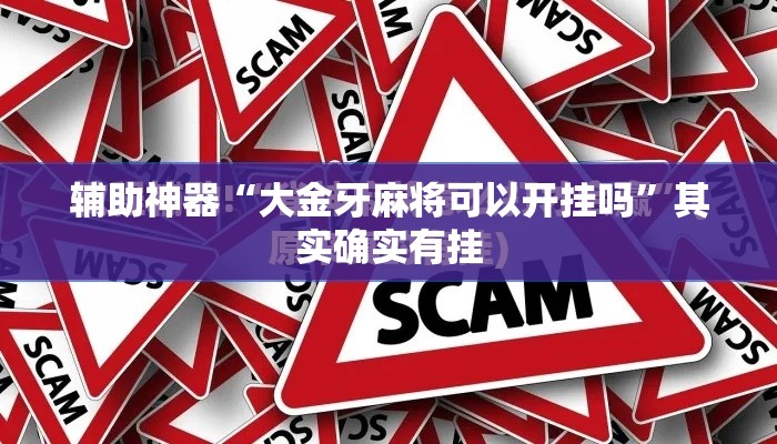 辅助神器“大金牙麻将可以开挂吗	”其实确实有挂