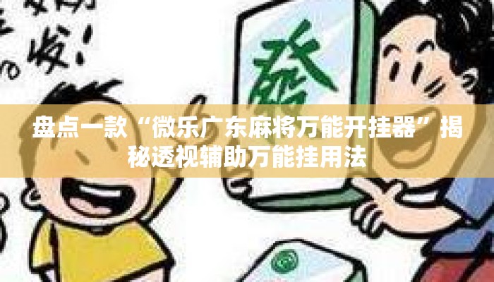 盘点一款“微乐广东麻将万能开挂器	”揭秘透视辅助万能挂用法