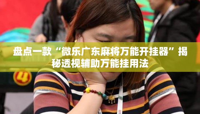 盘点一款“微乐广东麻将万能开挂器”揭秘透视辅助万能挂用法