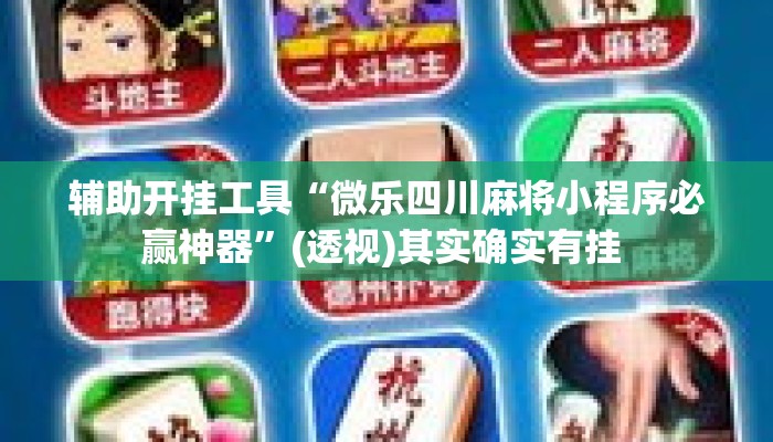 辅助开挂工具“微乐四川麻将小程序必赢神器”(透视)其实确实有挂 
