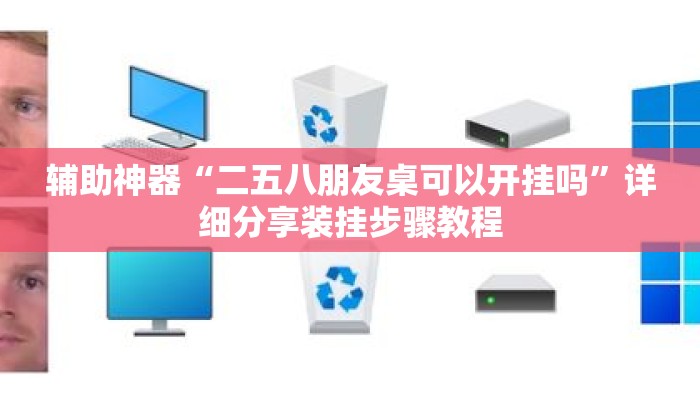 辅助神器“二五八朋友桌可以开挂吗”详细分享装挂步骤教程