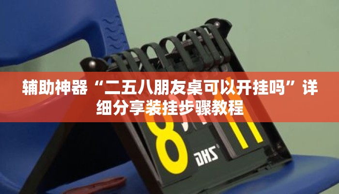 辅助神器“二五八朋友桌可以开挂吗	”详细分享装挂步骤教程