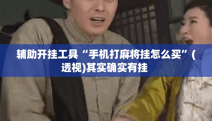 辅助开挂工具“手机打麻将挂怎么买”(透视)其实确实有挂 