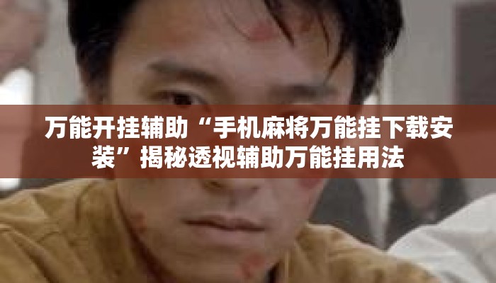 万能开挂辅助“手机麻将万能挂下载安装	”揭秘透视辅助万能挂用法