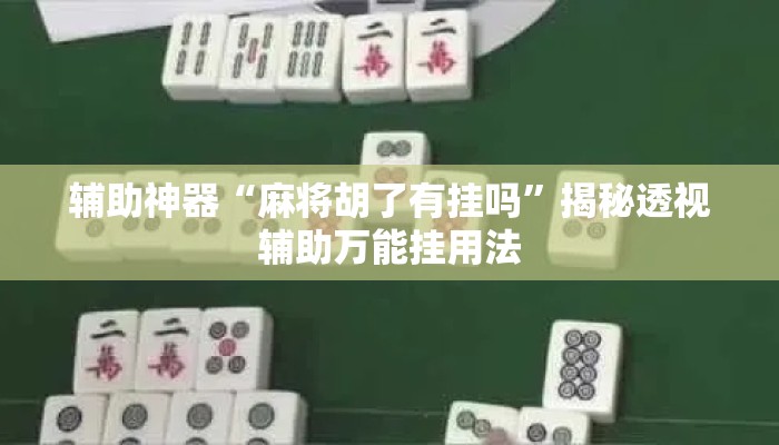 辅助神器“麻将胡了有挂吗”揭秘透视辅助万能挂用法