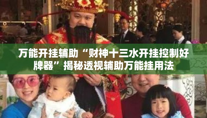 万能开挂辅助“财神十三水开挂控制好牌器”揭秘透视辅助万能挂用法