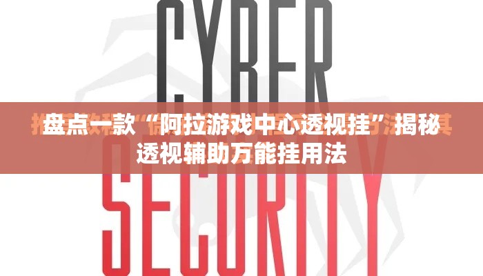 盘点一款“阿拉游戏中心透视挂”揭秘透视辅助万能挂用法