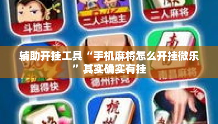 辅助开挂工具“手机麻将怎么开挂微乐”其实确实有挂