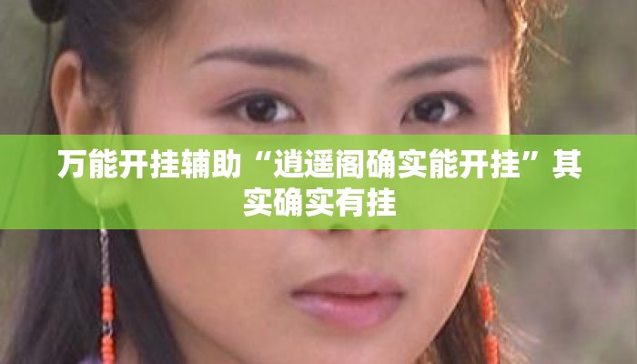万能开挂辅助“逍遥阁确实能开挂”其实确实有挂
