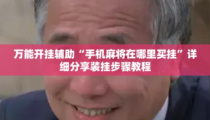 万能开挂辅助“手机麻将在哪里买挂”详细分享装挂步骤教程