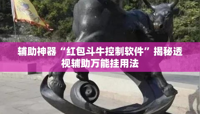 辅助神器“红包斗牛控制软件	”揭秘透视辅助万能挂用法