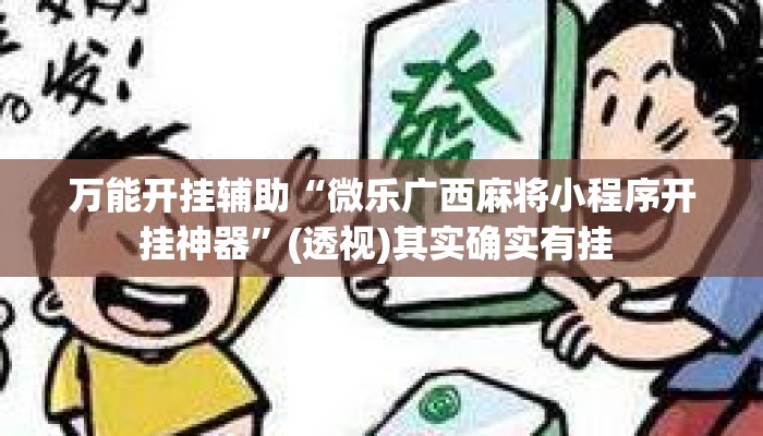 万能开挂辅助“微乐广西麻将小程序开挂神器”(透视)其实确实有挂 