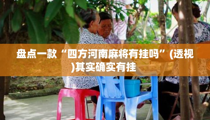 盘点一款“四方河南麻将有挂吗	”(透视)其实确实有挂 