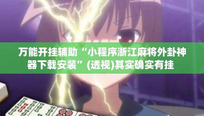 万能开挂辅助“小程序浙江麻将外卦神器下载安装”(透视)其实确实有挂 