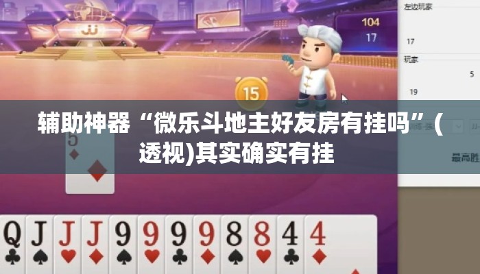 辅助神器“微乐斗地主好友房有挂吗	”(透视)其实确实有挂 