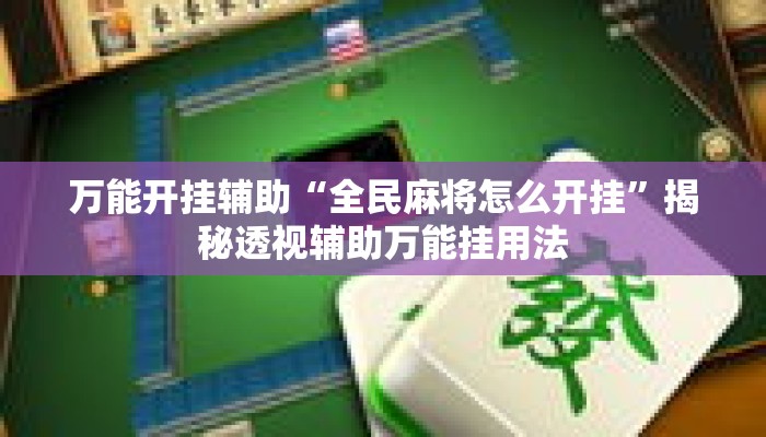 万能开挂辅助“全民麻将怎么开挂”揭秘透视辅助万能挂用法