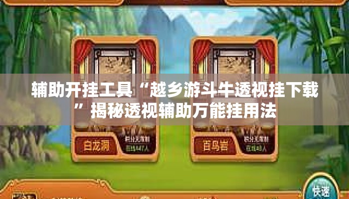 辅助开挂工具“越乡游斗牛透视挂下载	”揭秘透视辅助万能挂用法